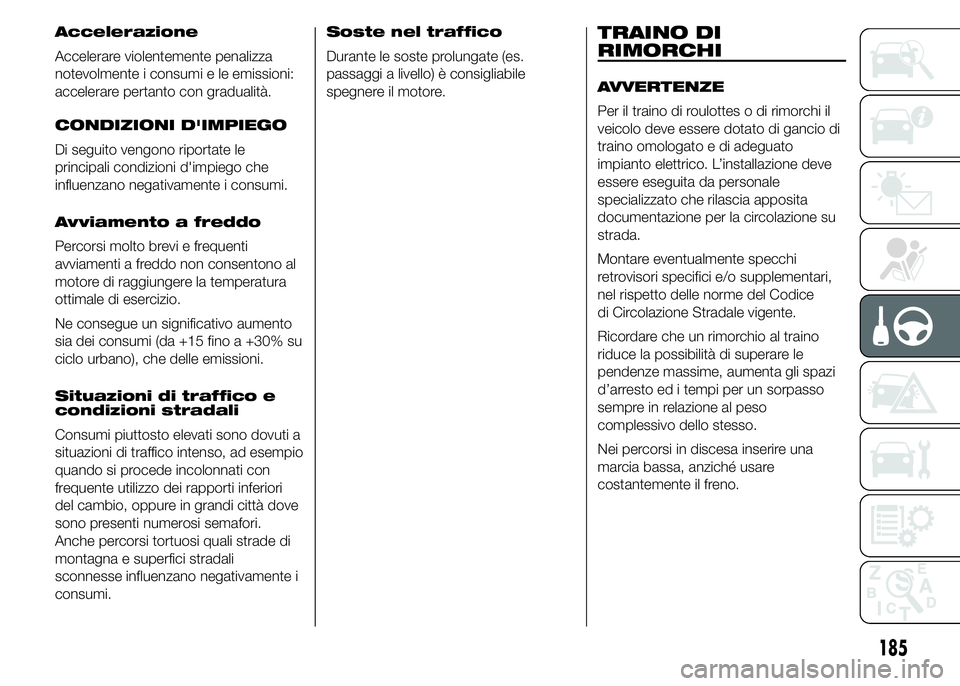 FIAT DUCATO 2015 Libretto Uso Manutenzione (in Italian) Accelerazione
Accelerare violentemente penalizza
notevolmente i consumi e le emissioni:
accelerare pertanto con gradualità.
CONDIZIONI D'IMPIEGO
Di seguito vengono riportate le
principali condizi FIAT DUCATO 2015 Libretto Uso Manutenzione (in Italian) Accelerazione
Accelerare violentemente penalizza
notevolmente i consumi e le emissioni:
accelerare pertanto con gradualità.
CONDIZIONI D'IMPIEGO
Di seguito vengono riportate le
principali condizi
