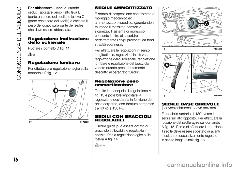 FIAT DUCATO 2015  Libretto Uso Manutenzione (in Italian) Per abbassare il sedile: stando
seduti, spostare verso l’alto leva B
(parte anteriore del sedile) o la leva C
(parte posteriore del sedile) e caricare il
peso del corpo sulla parte del sedile
che de