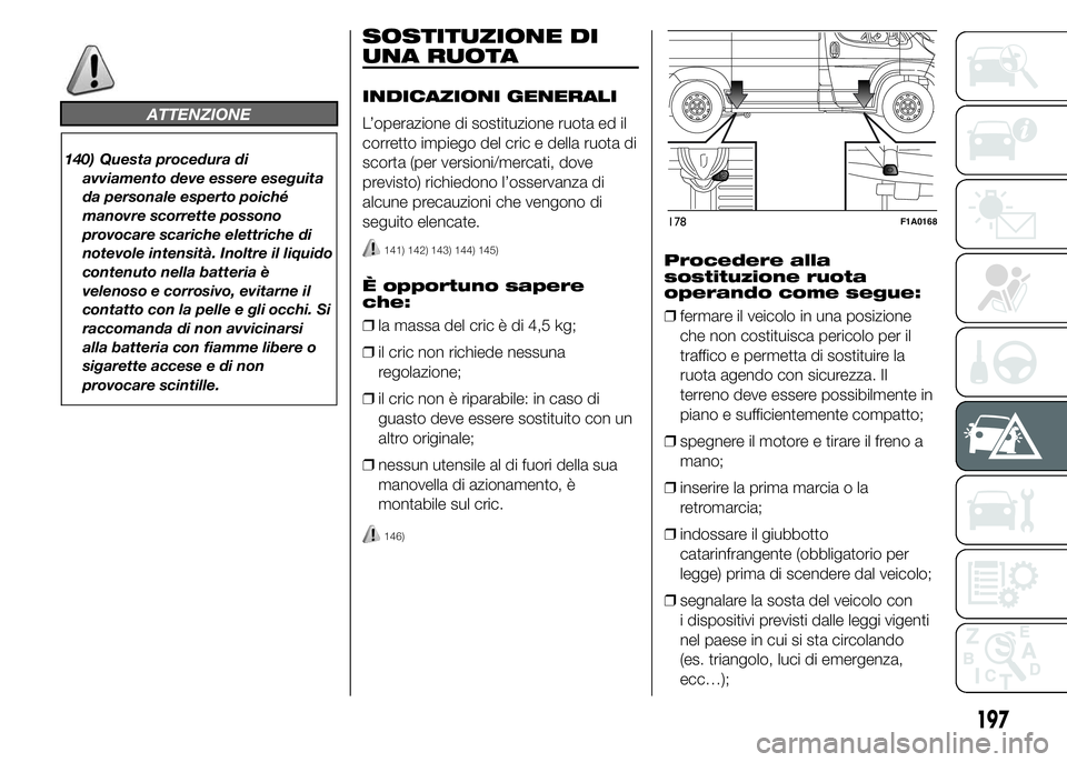 FIAT DUCATO 2015 Libretto Uso Manutenzione (in Italian) ATTENZIONE
140) Questa procedura di
avviamento deve essere eseguita
da personale esperto poiché
manovre scorrette possono
provocare scariche elettriche di
notevole intensità. Inoltre il liquido
cont FIAT DUCATO 2015 Libretto Uso Manutenzione (in Italian) ATTENZIONE
140) Questa procedura di
avviamento deve essere eseguita
da personale esperto poiché
manovre scorrette possono
provocare scariche elettriche di
notevole intensità. Inoltre il liquido
cont