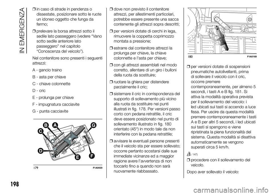 FIAT DUCATO 2015 Libretto Uso Manutenzione (in Italian) ❒in caso di strade in pendenza o
dissestate, posizionare sotto le ruote
un idoneo oggetto che funga da
fermo;
❒prelevare la borsa attrezzi sotto il
sedile lato passeggero (vedere “Vano
sotto sed FIAT DUCATO 2015 Libretto Uso Manutenzione (in Italian) ❒in caso di strade in pendenza o
dissestate, posizionare sotto le ruote
un idoneo oggetto che funga da
fermo;
❒prelevare la borsa attrezzi sotto il
sedile lato passeggero (vedere “Vano
sotto sed