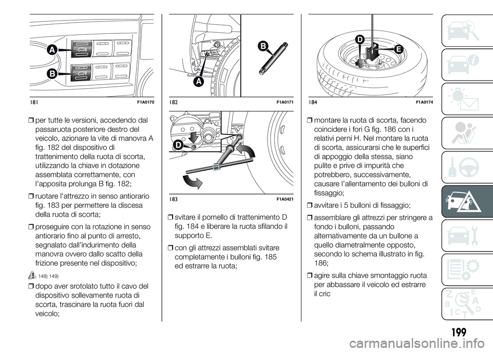 FIAT DUCATO 2015 Libretto Uso Manutenzione (in Italian) ❒per tutte le versioni, accedendo dal
passaruota posteriore destro del
veicolo, azionare la vite di manovra A
fig. 182 del dispositivo di
trattenimento della ruota di scorta,
utilizzando la chiave i FIAT DUCATO 2015 Libretto Uso Manutenzione (in Italian) ❒per tutte le versioni, accedendo dal
passaruota posteriore destro del
veicolo, azionare la vite di manovra A
fig. 182 del dispositivo di
trattenimento della ruota di scorta,
utilizzando la chiave i