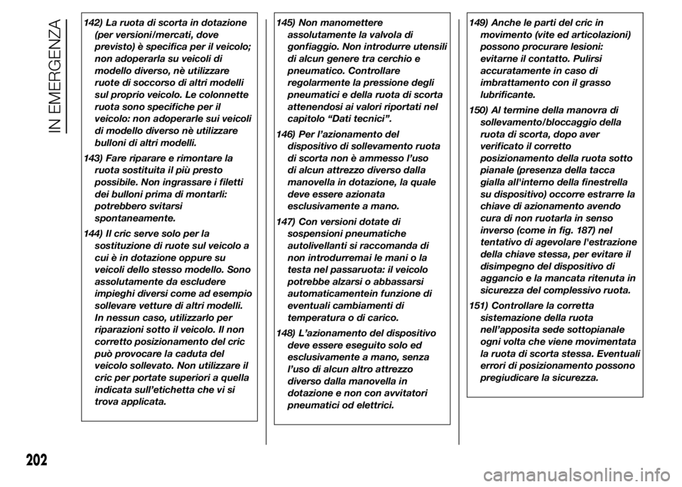 FIAT DUCATO 2015 Libretto Uso Manutenzione (in Italian) 142) La ruota di scorta in dotazione
(per versioni/mercati, dove
previsto) è specifica per il veicolo;
non adoperarla su veicoli di
modello diverso, nè utilizzare
ruote di soccorso di altri modelli
FIAT DUCATO 2015 Libretto Uso Manutenzione (in Italian) 142) La ruota di scorta in dotazione
(per versioni/mercati, dove
previsto) è specifica per il veicolo;
non adoperarla su veicoli di
modello diverso, nè utilizzare
ruote di soccorso di altri modelli