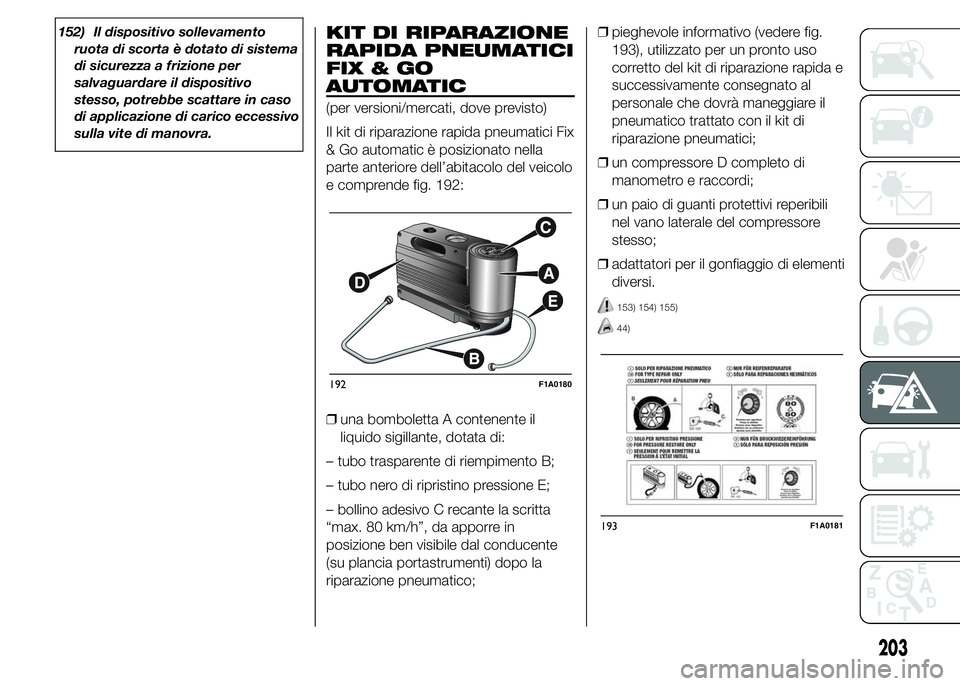FIAT DUCATO 2015 Libretto Uso Manutenzione (in Italian) 152) Il dispositivo sollevamento
ruota di scorta è dotato di sistema
di sicurezza a frizione per
salvaguardare il dispositivo
stesso, potrebbe scattare in caso
di applicazione di carico eccessivo
sul FIAT DUCATO 2015 Libretto Uso Manutenzione (in Italian) 152) Il dispositivo sollevamento
ruota di scorta è dotato di sistema
di sicurezza a frizione per
salvaguardare il dispositivo
stesso, potrebbe scattare in caso
di applicazione di carico eccessivo
sul