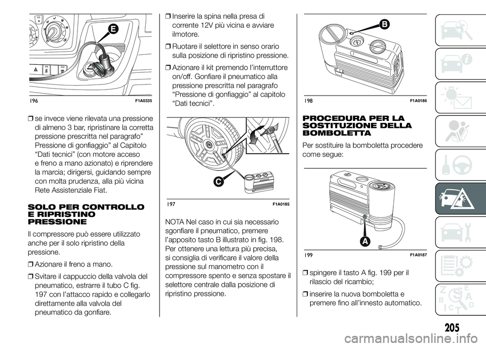FIAT DUCATO 2015 Libretto Uso Manutenzione (in Italian) ❒se invece viene rilevata una pressione
di almeno 3 bar, ripristinare la corretta
pressione prescritta nel paragrafo”
Pressione di gonfiaggio” al Capitolo
“Dati tecnici” (con motore acceso
e FIAT DUCATO 2015 Libretto Uso Manutenzione (in Italian) ❒se invece viene rilevata una pressione
di almeno 3 bar, ripristinare la corretta
pressione prescritta nel paragrafo”
Pressione di gonfiaggio” al Capitolo
“Dati tecnici” (con motore acceso
e