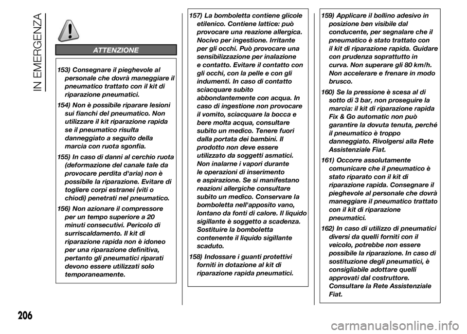 FIAT DUCATO 2015 Libretto Uso Manutenzione (in Italian) ATTENZIONE
153) Consegnare il pieghevole al
personale che dovrà maneggiare il
pneumatico trattato con il kit di
riparazione pneumatici.
154) Non è possibile riparare lesioni
sui fianchi del pneumati FIAT DUCATO 2015 Libretto Uso Manutenzione (in Italian) ATTENZIONE
153) Consegnare il pieghevole al
personale che dovrà maneggiare il
pneumatico trattato con il kit di
riparazione pneumatici.
154) Non è possibile riparare lesioni
sui fianchi del pneumati