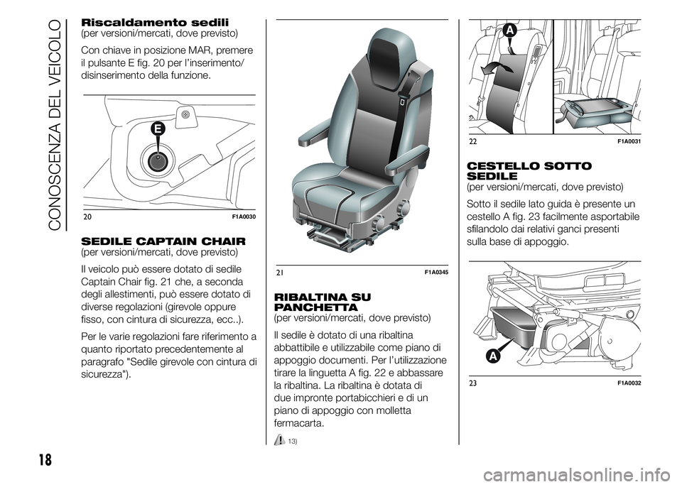 FIAT DUCATO 2015  Libretto Uso Manutenzione (in Italian) Riscaldamento sedili
(per versioni/mercati, dove previsto)
Con chiave in posizione MAR, premere
il pulsante E fig. 20 per l’inserimento/
disinserimento della funzione.
SEDILE CAPTAIN CHAIR
(per vers