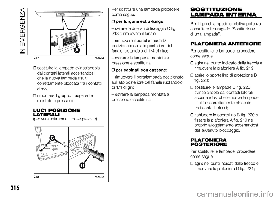 FIAT DUCATO 2015 Libretto Uso Manutenzione (in Italian) ❒sostituire la lampada svincolandola
dai contatti laterali accertandosi
che la nuova lampada risulti
correttamente bloccata tra i contatti
stessi;
❒rimontare il gruppo trasparente
montato a pressi FIAT DUCATO 2015 Libretto Uso Manutenzione (in Italian) ❒sostituire la lampada svincolandola
dai contatti laterali accertandosi
che la nuova lampada risulti
correttamente bloccata tra i contatti
stessi;
❒rimontare il gruppo trasparente
montato a pressi