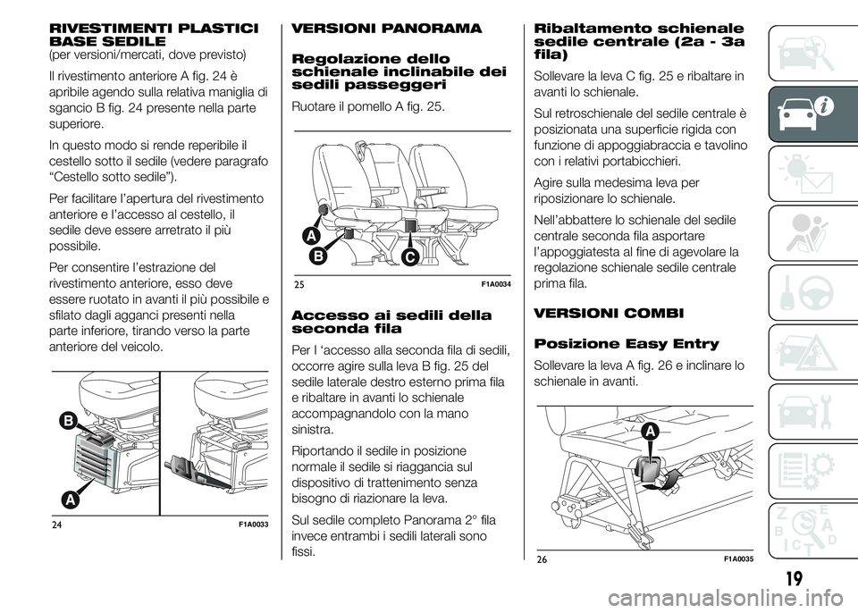FIAT DUCATO 2015 Libretto Uso Manutenzione (in Italian) RIVESTIMENTI PLASTICI
BASE SEDILE
(per versioni/mercati, dove previsto)
Il rivestimento anteriore A fig. 24 è
apribile agendo sulla relativa maniglia di
sgancio B fig. 24 presente nella parte
superio FIAT DUCATO 2015 Libretto Uso Manutenzione (in Italian) RIVESTIMENTI PLASTICI
BASE SEDILE
(per versioni/mercati, dove previsto)
Il rivestimento anteriore A fig. 24 è
apribile agendo sulla relativa maniglia di
sgancio B fig. 24 presente nella parte
superio