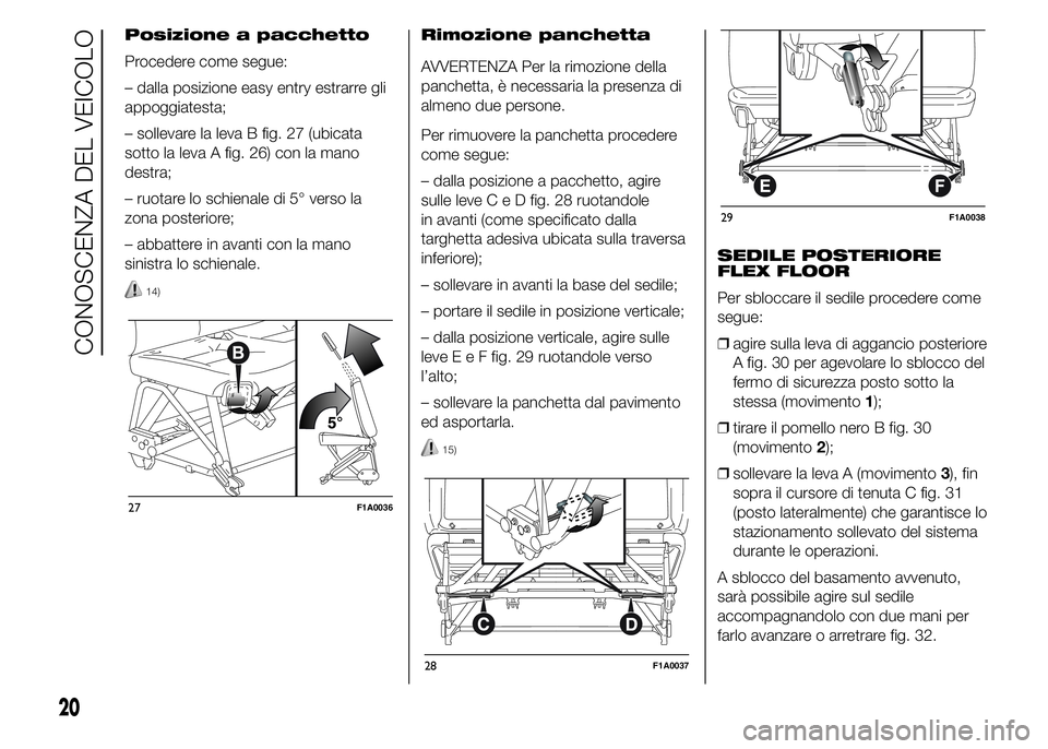 FIAT DUCATO 2015  Libretto Uso Manutenzione (in Italian) Posizione a pacchetto
Procedere come segue:
– dalla posizione easy entry estrarre gli
appoggiatesta;
– sollevare la leva B fig. 27 (ubicata
sotto la leva A fig. 26) con la mano
destra;
– ruotare