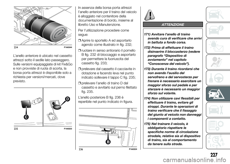 FIAT DUCATO 2015 Libretto Uso Manutenzione (in Italian) L’anello anteriore è ubicato nel cassetto
attrezzi sotto il sedile lato passeggero.
Sulle versioni equipaggiate di kit Fix&Go
e non provviste di ruota di scorta, la
borsa porta attrezzi è disponib FIAT DUCATO 2015 Libretto Uso Manutenzione (in Italian) L’anello anteriore è ubicato nel cassetto
attrezzi sotto il sedile lato passeggero.
Sulle versioni equipaggiate di kit Fix&Go
e non provviste di ruota di scorta, la
borsa porta attrezzi è disponib