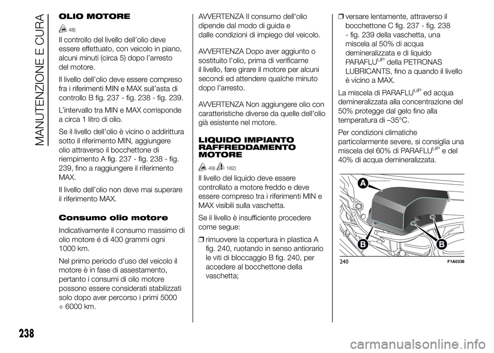 FIAT DUCATO 2015 Libretto Uso Manutenzione (in Italian) OLIO MOTORE
48)
Il controllo del livello dell’olio deve
essere effettuato, con veicolo in piano,
alcuni minuti (circa 5) dopo l’arresto
del motore.
Il livello dell’olio deve essere compreso
fra FIAT DUCATO 2015 Libretto Uso Manutenzione (in Italian) OLIO MOTORE
48)
Il controllo del livello dell’olio deve
essere effettuato, con veicolo in piano,
alcuni minuti (circa 5) dopo l’arresto
del motore.
Il livello dell’olio deve essere compreso
fra