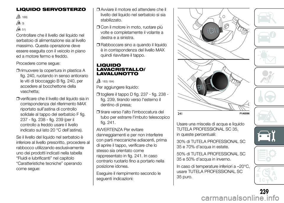 FIAT DUCATO 2015 Libretto Uso Manutenzione (in Italian) LIQUIDO SERVOSTERZO
188)
3)
51)
Controllare che il livello del liquido nel
serbatoio di alimentazione sia al livello
massimo. Questa operazione deve
essere eseguita con il veicolo in piano
ed a motore FIAT DUCATO 2015 Libretto Uso Manutenzione (in Italian) LIQUIDO SERVOSTERZO
188)
3)
51)
Controllare che il livello del liquido nel
serbatoio di alimentazione sia al livello
massimo. Questa operazione deve
essere eseguita con il veicolo in piano
ed a motore