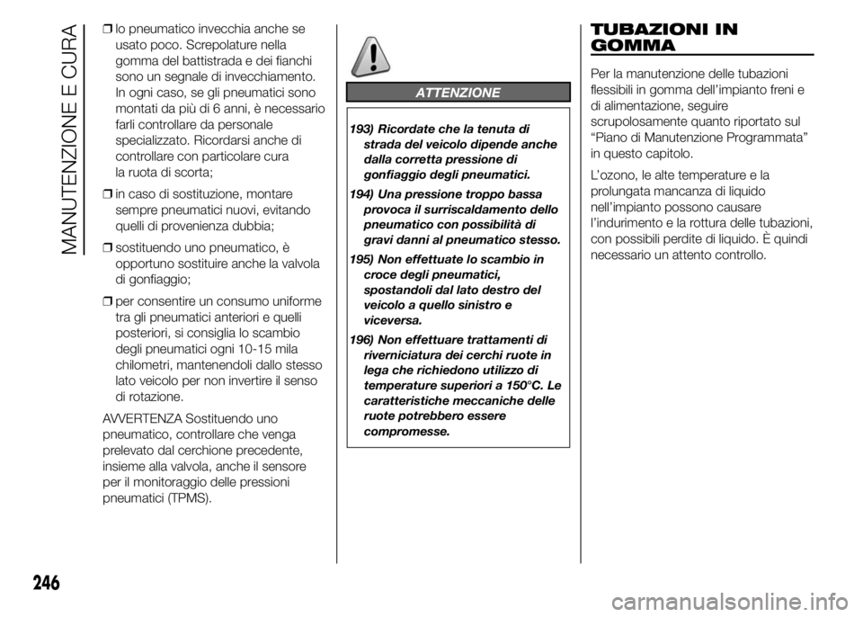 FIAT DUCATO 2015 Libretto Uso Manutenzione (in Italian) ❒lo pneumatico invecchia anche se
usato poco. Screpolature nella
gomma del battistrada e dei fianchi
sono un segnale di invecchiamento.
In ogni caso, se gli pneumatici sono
montati da più di 6 anni FIAT DUCATO 2015 Libretto Uso Manutenzione (in Italian) ❒lo pneumatico invecchia anche se
usato poco. Screpolature nella
gomma del battistrada e dei fianchi
sono un segnale di invecchiamento.
In ogni caso, se gli pneumatici sono
montati da più di 6 anni