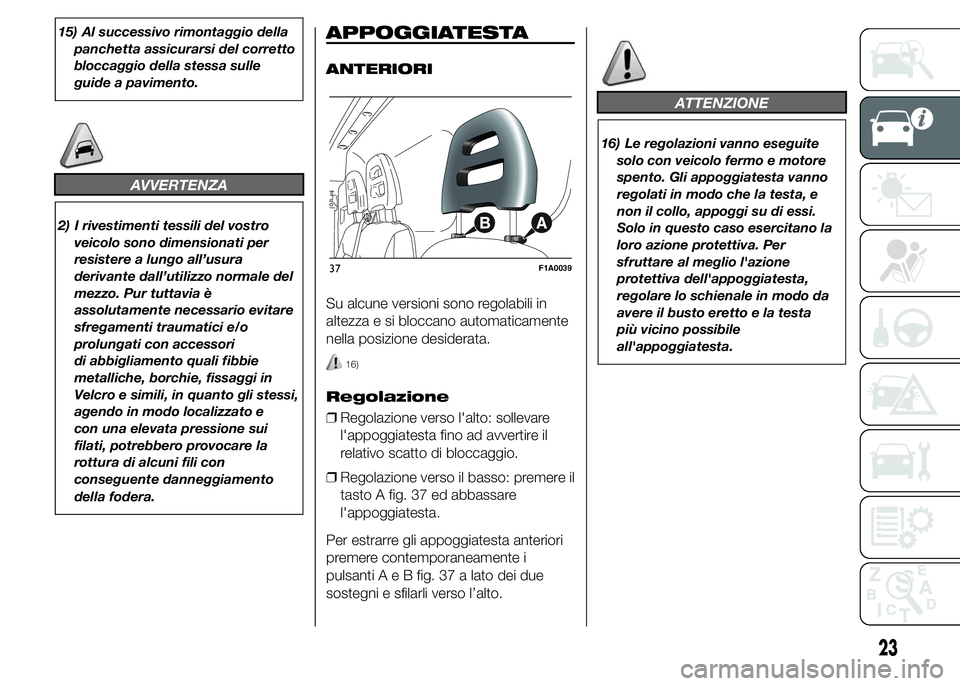 FIAT DUCATO 2015 Libretto Uso Manutenzione (in Italian) 15) Al successivo rimontaggio della
panchetta assicurarsi del corretto
bloccaggio della stessa sulle
guide a pavimento.
AVVERTENZA
2) I rivestimenti tessili del vostro
veicolo sono dimensionati per
re FIAT DUCATO 2015 Libretto Uso Manutenzione (in Italian) 15) Al successivo rimontaggio della
panchetta assicurarsi del corretto
bloccaggio della stessa sulle
guide a pavimento.
AVVERTENZA
2) I rivestimenti tessili del vostro
veicolo sono dimensionati per
re
