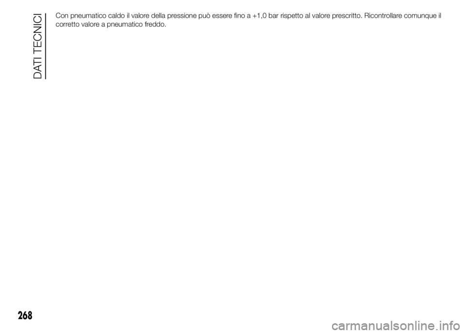 FIAT DUCATO 2015  Libretto Uso Manutenzione (in Italian) Con pneumatico caldo il valore della pressione può essere fino a +1,0 bar rispetto al valore prescritto. Ricontrollare comunque il
corretto valore a pneumatico freddo.
268
DATI TECNICI 