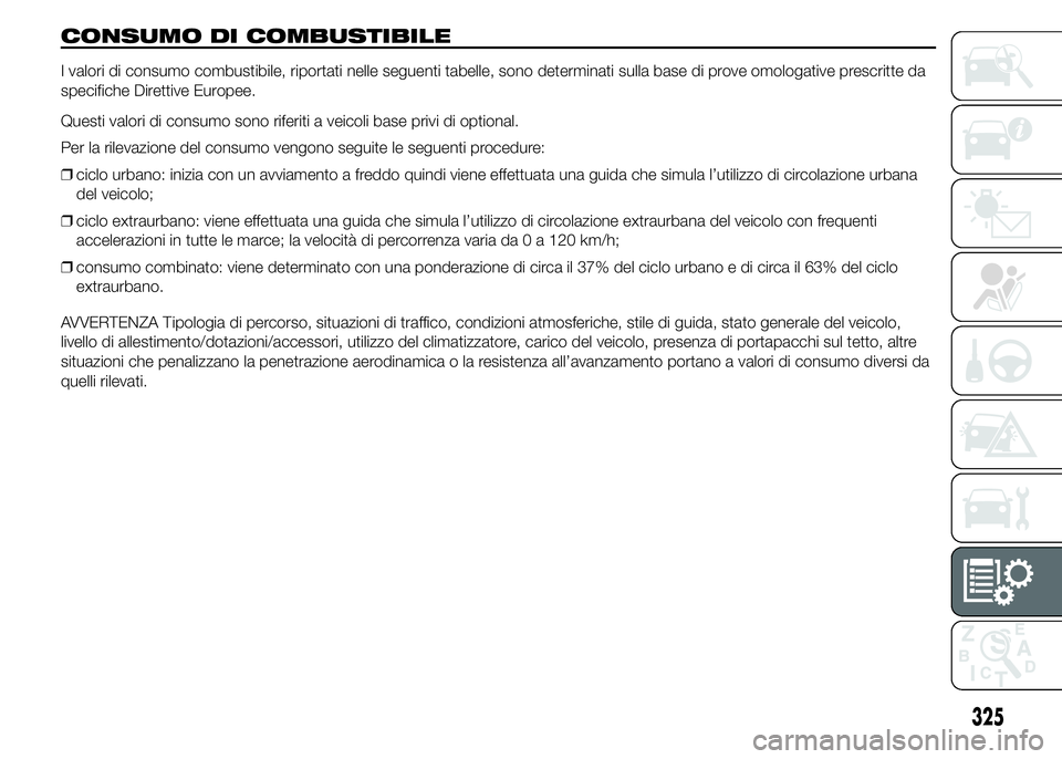FIAT DUCATO 2015 Libretto Uso Manutenzione (in Italian) CONSUMO DI COMBUSTIBILE
I valori di consumo combustibile, riportati nelle seguenti tabelle, sono determinati sulla base di prove omologative prescritte da
specifiche Direttive Europee.
Questi valori d FIAT DUCATO 2015 Libretto Uso Manutenzione (in Italian) CONSUMO DI COMBUSTIBILE
I valori di consumo combustibile, riportati nelle seguenti tabelle, sono determinati sulla base di prove omologative prescritte da
specifiche Direttive Europee.
Questi valori d