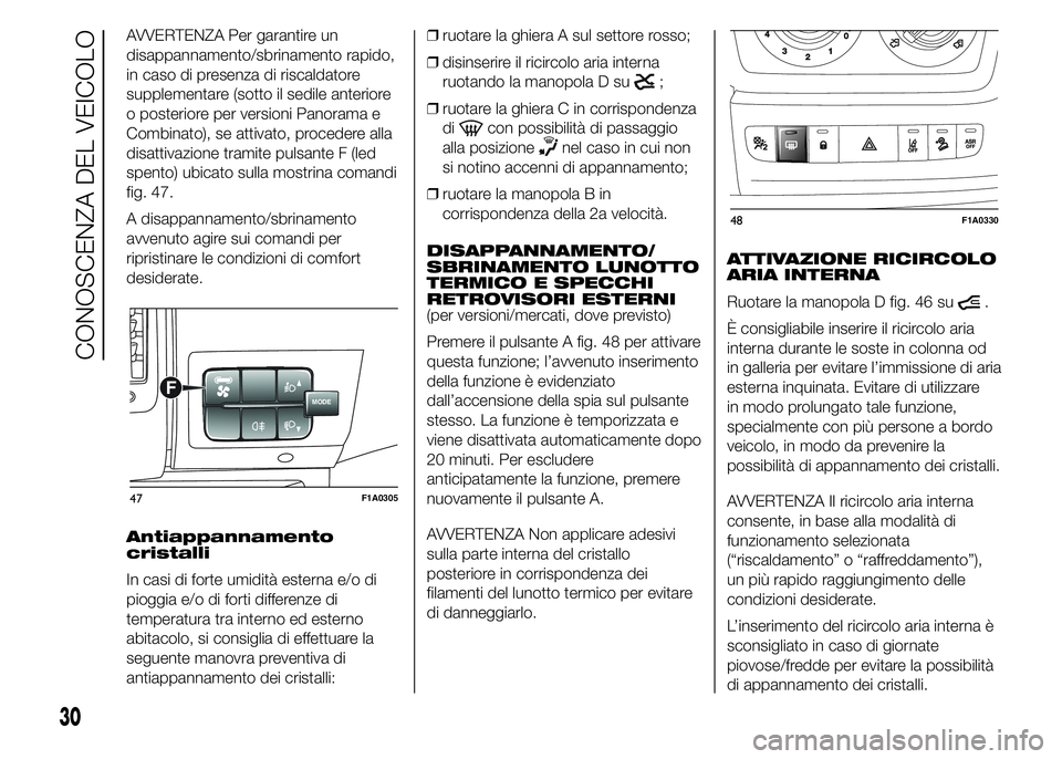 FIAT DUCATO 2015  Libretto Uso Manutenzione (in Italian) AVVERTENZA Per garantire un
disappannamento/sbrinamento rapido,
in caso di presenza di riscaldatore
supplementare (sotto il sedile anteriore
o posteriore per versioni Panorama e
Combinato), se attivat