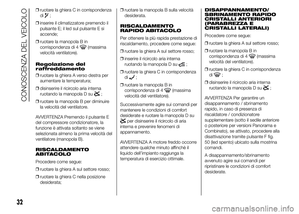 FIAT DUCATO 2015 Libretto Uso Manutenzione (in Italian) ❒ruotare la ghiera C in corrispondenza
di
;
❒inserire il climatizzatore premendo il
pulsante E; il led sul pulsante E si
accende;
❒ruotare la manopola B in
corrispondenza di 4
(massima
velocità FIAT DUCATO 2015 Libretto Uso Manutenzione (in Italian) ❒ruotare la ghiera C in corrispondenza
di
;
❒inserire il climatizzatore premendo il
pulsante E; il led sul pulsante E si
accende;
❒ruotare la manopola B in
corrispondenza di 4
(massima
velocità