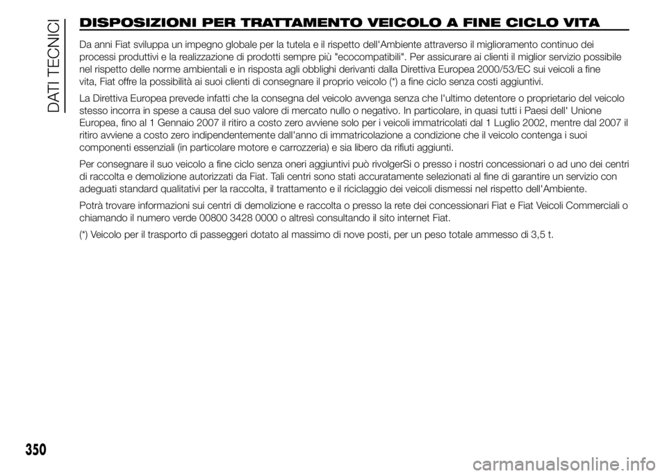 FIAT DUCATO 2015 Libretto Uso Manutenzione (in Italian) DISPOSIZIONI PER TRATTAMENTO VEICOLO A FINE CICLO VITA
Da anni Fiat sviluppa un impegno globale per la tutela e il rispetto dell'Ambiente attraverso il miglioramento continuo dei
processi produtti FIAT DUCATO 2015 Libretto Uso Manutenzione (in Italian) DISPOSIZIONI PER TRATTAMENTO VEICOLO A FINE CICLO VITA
Da anni Fiat sviluppa un impegno globale per la tutela e il rispetto dell'Ambiente attraverso il miglioramento continuo dei
processi produtti