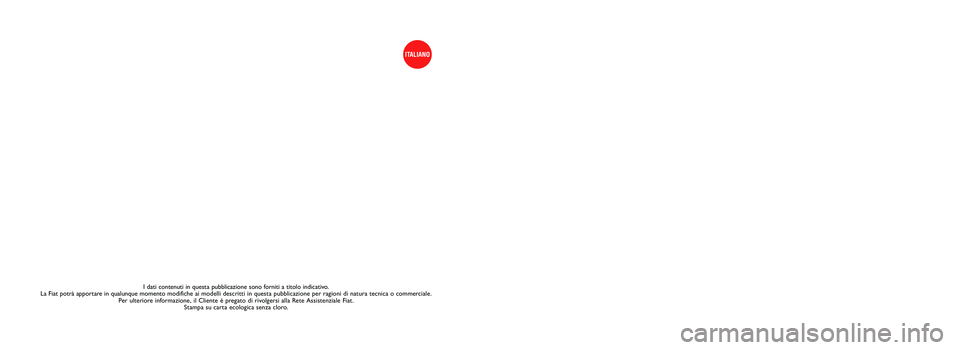 FIAT DUCATO 2015 Libretto Uso Manutenzione (in Italian) I dati contenuti in questa pubblicazione sono forniti a titolo indicativo.
La Fiat potrà apportare in qualunque momento modifiche ai modelli desc ritti in questa pubblicazione per ragioni di natura FIAT DUCATO 2015 Libretto Uso Manutenzione (in Italian) I dati contenuti in questa pubblicazione sono forniti a titolo indicativo.
La Fiat potrà apportare in qualunque momento modifiche ai modelli desc ritti in questa pubblicazione per ragioni di natura