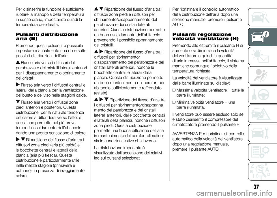 FIAT DUCATO 2015 Libretto Uso Manutenzione (in Italian) Per disinserire la funzione è sufficiente
ruotare la manopola della temperatura
in senso orario, impostando quindi la
temperatura desiderata.
Pulsanti distribuzione
aria (B)
Premendo questi pulsanti, FIAT DUCATO 2015 Libretto Uso Manutenzione (in Italian) Per disinserire la funzione è sufficiente
ruotare la manopola della temperatura
in senso orario, impostando quindi la
temperatura desiderata.
Pulsanti distribuzione
aria (B)
Premendo questi pulsanti,