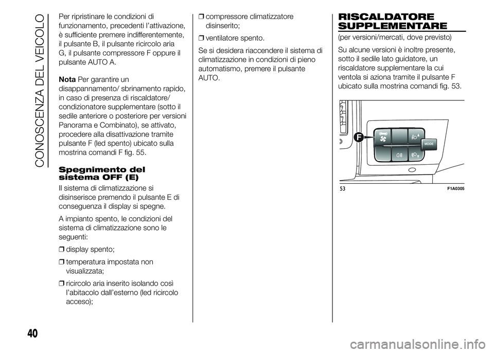 FIAT DUCATO 2015 Libretto Uso Manutenzione (in Italian) Per ripristinare le condizioni di
funzionamento, precedenti l’attivazione,
è sufficiente premere indifferentemente,
il pulsante B, il pulsante ricircolo aria
G, il pulsante compressore F oppure il
FIAT DUCATO 2015 Libretto Uso Manutenzione (in Italian) Per ripristinare le condizioni di
funzionamento, precedenti l’attivazione,
è sufficiente premere indifferentemente,
il pulsante B, il pulsante ricircolo aria
G, il pulsante compressore F oppure il
