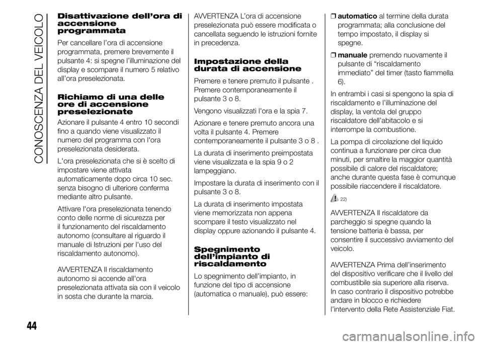 FIAT DUCATO 2015 Libretto Uso Manutenzione (in Italian) Disattivazione dell’ora di
accensione
programmata
Per cancellare l’ora di accensione
programmata, premere brevemente il
pulsante 4: si spegne l’illuminazione del
display e scompare il numero 5 r FIAT DUCATO 2015 Libretto Uso Manutenzione (in Italian) Disattivazione dell’ora di
accensione
programmata
Per cancellare l’ora di accensione
programmata, premere brevemente il
pulsante 4: si spegne l’illuminazione del
display e scompare il numero 5 r