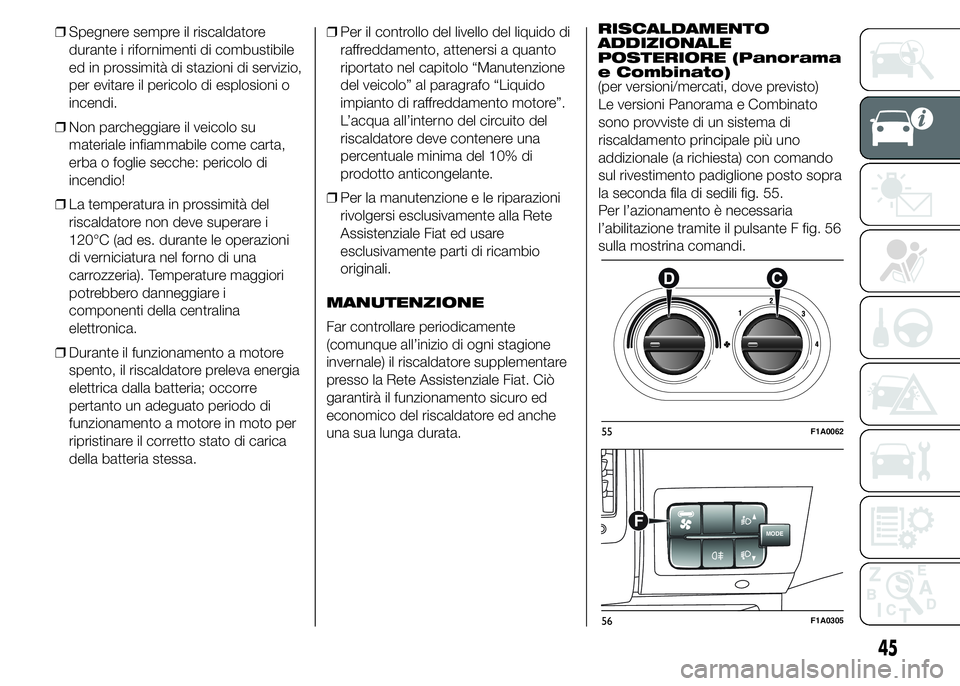 FIAT DUCATO 2015 Libretto Uso Manutenzione (in Italian) ❒Spegnere sempre il riscaldatore
durante i rifornimenti di combustibile
ed in prossimità di stazioni di servizio,
per evitare il pericolo di esplosioni o
incendi.
❒Non parcheggiare il veicolo su
FIAT DUCATO 2015 Libretto Uso Manutenzione (in Italian) ❒Spegnere sempre il riscaldatore
durante i rifornimenti di combustibile
ed in prossimità di stazioni di servizio,
per evitare il pericolo di esplosioni o
incendi.
❒Non parcheggiare il veicolo su