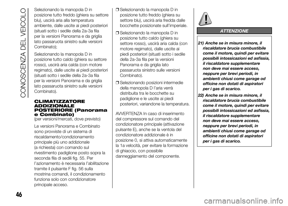 FIAT DUCATO 2015  Libretto Uso Manutenzione (in Italian) Selezionando la manopola D in
posizione tutto freddo (ghiera su settore
blu), uscirà aria alla temperatura
ambiente, dalle uscite ai piedi posteriori
(situati sotto i sedile della 2a-3a fila
per la v