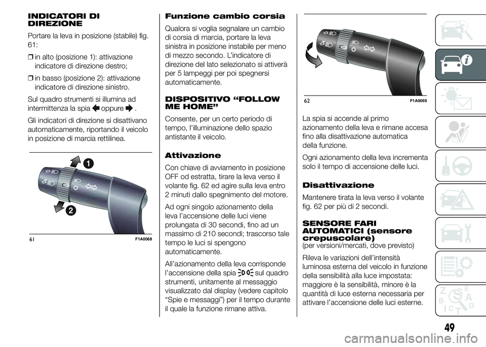 FIAT DUCATO 2015 Libretto Uso Manutenzione (in Italian) INDICATORI DI
DIREZIONE
Portare la leva in posizione (stabile) fig.
61:
❒in alto (posizione 1): attivazione
indicatore di direzione destro;
❒in basso (posizione 2): attivazione
indicatore di direz FIAT DUCATO 2015 Libretto Uso Manutenzione (in Italian) INDICATORI DI
DIREZIONE
Portare la leva in posizione (stabile) fig.
61:
❒in alto (posizione 1): attivazione
indicatore di direzione destro;
❒in basso (posizione 2): attivazione
indicatore di direz