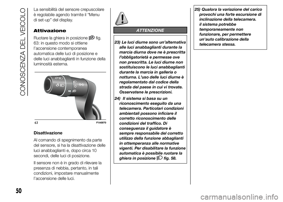 FIAT DUCATO 2015 Libretto Uso Manutenzione (in Italian) La sensibilità del sensore crepuscolare
è regolabile agendo tramite il “Menu
di set-up” del display.
Attivazione
Ruotare la ghiera in posizione
fig.
63: in questo modo si ottiene
l’accensione FIAT DUCATO 2015 Libretto Uso Manutenzione (in Italian) La sensibilità del sensore crepuscolare
è regolabile agendo tramite il “Menu
di set-up” del display.
Attivazione
Ruotare la ghiera in posizione
fig.
63: in questo modo si ottiene
l’accensione