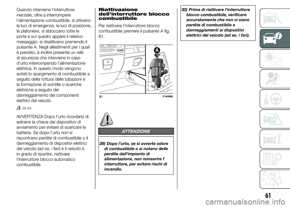 FIAT DUCATO 2015  Libretto Uso Manutenzione (in Italian) Quando interviene l’interruttore
inerziale, oltre a interrompere
l’alimentazione combustibile, si attivano
le luci di emergenza, le luci di posizione,
le plafoniere, si sbloccano tutte le
porte e 