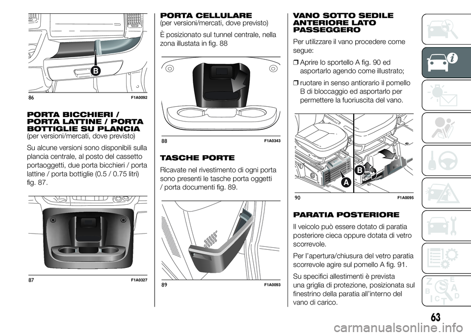 FIAT DUCATO 2015  Libretto Uso Manutenzione (in Italian) PORTA BICCHIERI /
PORTA LATTINE / PORTA
BOTTIGLIE SU PLANCIA
(per versioni/mercati, dove previsto)
Su alcune versioni sono disponibili sulla
plancia centrale, al posto del cassetto
portaoggetti, due p