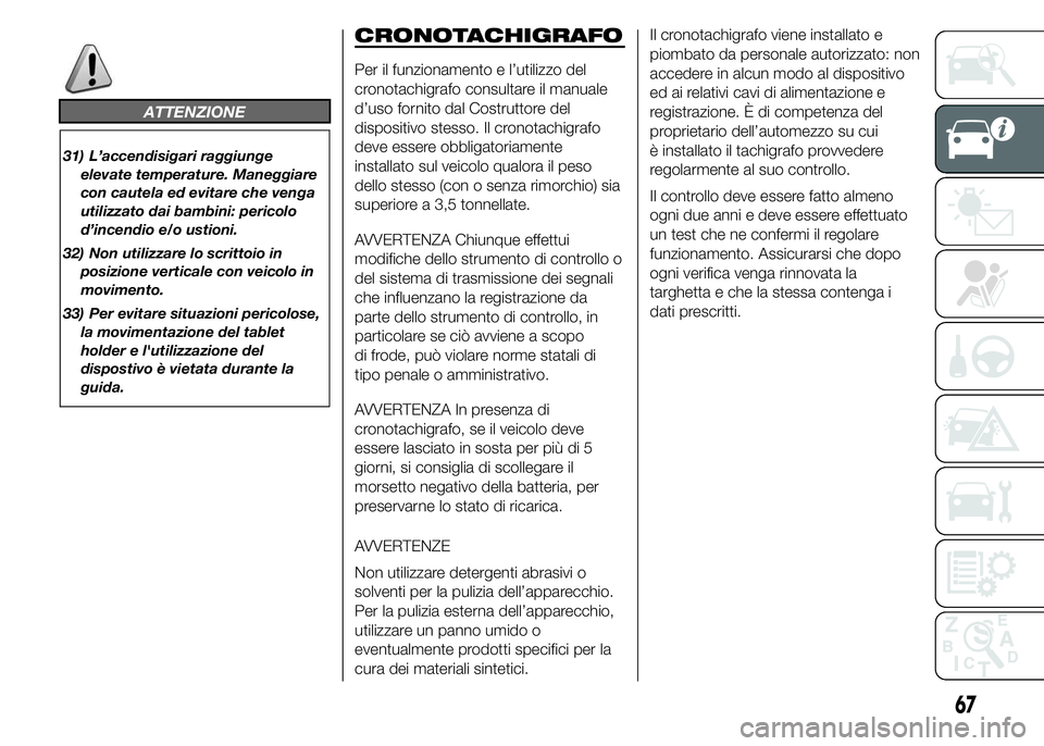 FIAT DUCATO 2015 Libretto Uso Manutenzione (in Italian) ATTENZIONE
31) L’accendisigari raggiunge
elevate temperature. Maneggiare
con cautela ed evitare che venga
utilizzato dai bambini: pericolo
d’incendio e/o ustioni.
32) Non utilizzare lo scrittoio i FIAT DUCATO 2015 Libretto Uso Manutenzione (in Italian) ATTENZIONE
31) L’accendisigari raggiunge
elevate temperature. Maneggiare
con cautela ed evitare che venga
utilizzato dai bambini: pericolo
d’incendio e/o ustioni.
32) Non utilizzare lo scrittoio i