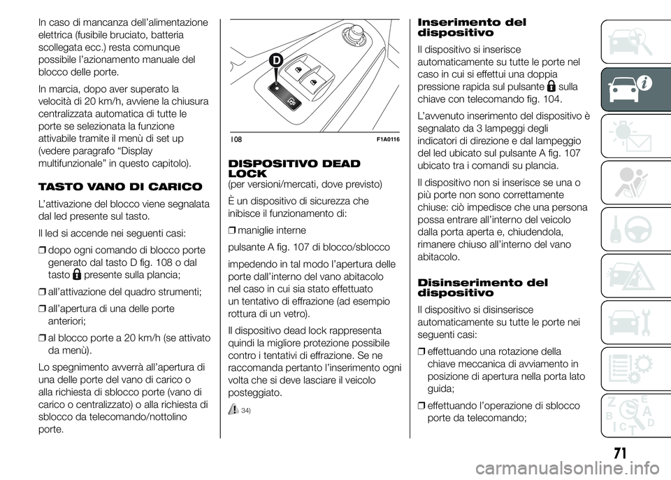 FIAT DUCATO 2015 Libretto Uso Manutenzione (in Italian) In caso di mancanza dell’alimentazione
elettrica (fusibile bruciato, batteria
scollegata ecc.) resta comunque
possibile l’azionamento manuale del
blocco delle porte.
In marcia, dopo aver superato FIAT DUCATO 2015 Libretto Uso Manutenzione (in Italian) In caso di mancanza dell’alimentazione
elettrica (fusibile bruciato, batteria
scollegata ecc.) resta comunque
possibile l’azionamento manuale del
blocco delle porte.
In marcia, dopo aver superato
