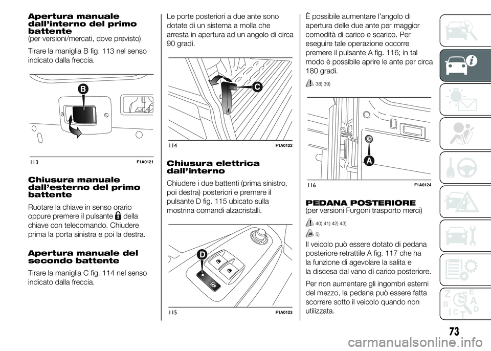 FIAT DUCATO 2015 Libretto Uso Manutenzione (in Italian) Apertura manuale
dall’interno del primo
battente
(per versioni/mercati, dove previsto)
Tirare la maniglia B fig. 113 nel senso
indicato dalla freccia.
Chiusura manuale
dall’esterno del primo
batte FIAT DUCATO 2015 Libretto Uso Manutenzione (in Italian) Apertura manuale
dall’interno del primo
battente
(per versioni/mercati, dove previsto)
Tirare la maniglia B fig. 113 nel senso
indicato dalla freccia.
Chiusura manuale
dall’esterno del primo
batte