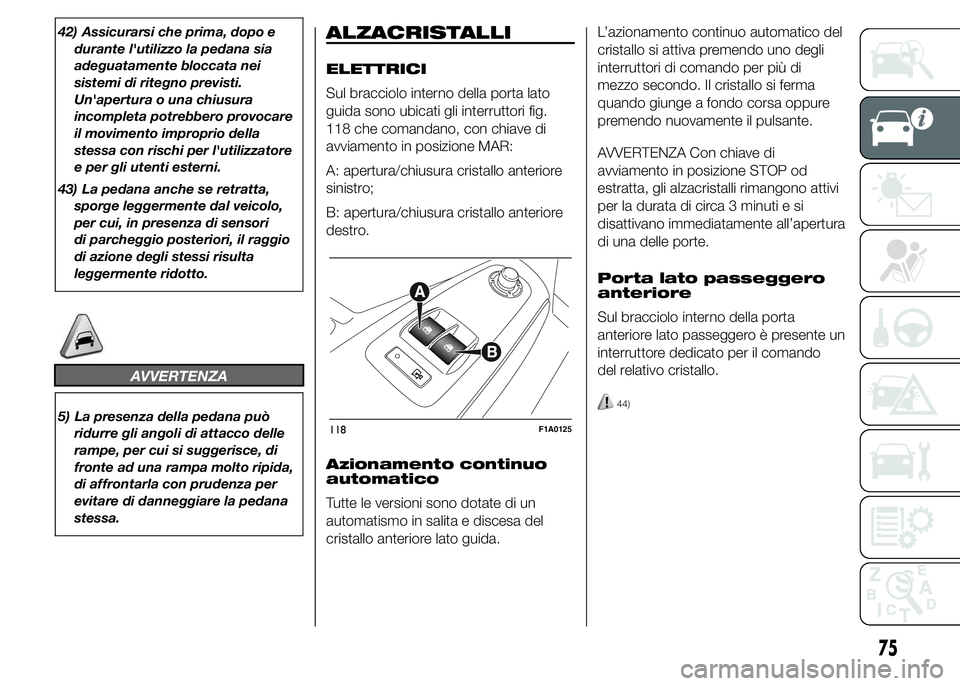 FIAT DUCATO 2015 Libretto Uso Manutenzione (in Italian) 42) Assicurarsi che prima, dopo e
durante l'utilizzo la pedana sia
adeguatamente bloccata nei
sistemi di ritegno previsti.
Un'apertura o una chiusura
incompleta potrebbero provocare
il movimen FIAT DUCATO 2015 Libretto Uso Manutenzione (in Italian) 42) Assicurarsi che prima, dopo e
durante l'utilizzo la pedana sia
adeguatamente bloccata nei
sistemi di ritegno previsti.
Un'apertura o una chiusura
incompleta potrebbero provocare
il movimen