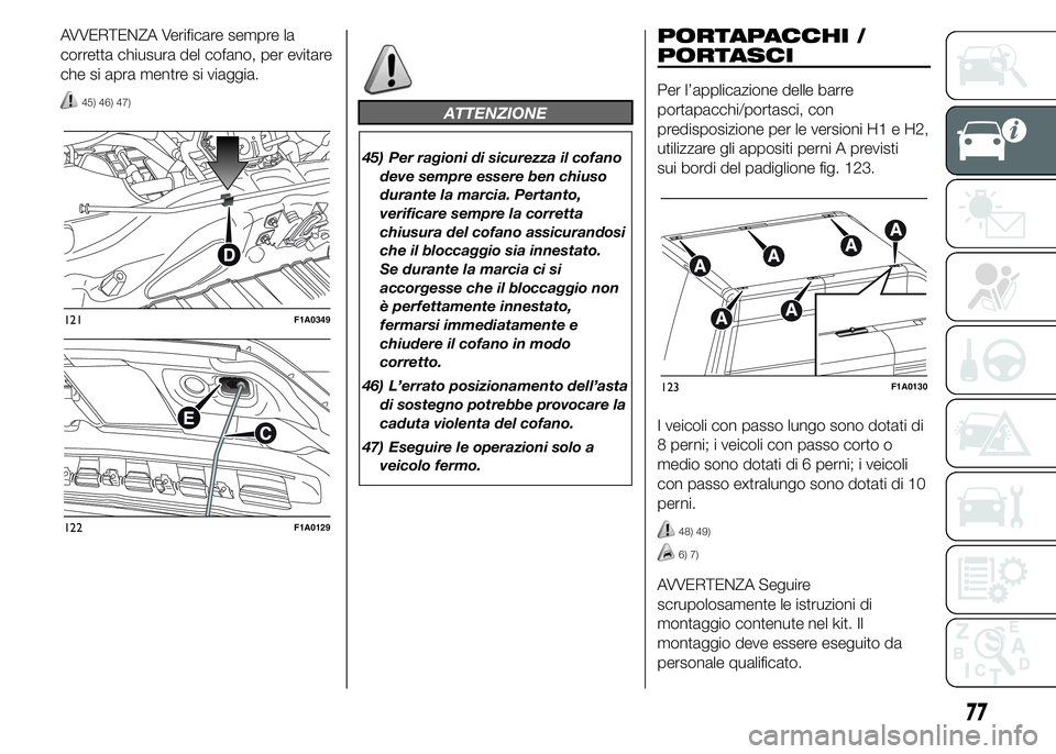 FIAT DUCATO 2015 Libretto Uso Manutenzione (in Italian) AVVERTENZA Verificare sempre la
corretta chiusura del cofano, per evitare
che si apra mentre si viaggia.
45) 46) 47)ATTENZIONE
45) Per ragioni di sicurezza il cofano
deve sempre essere ben chiuso
dura FIAT DUCATO 2015 Libretto Uso Manutenzione (in Italian) AVVERTENZA Verificare sempre la
corretta chiusura del cofano, per evitare
che si apra mentre si viaggia.
45) 46) 47)ATTENZIONE
45) Per ragioni di sicurezza il cofano
deve sempre essere ben chiuso
dura