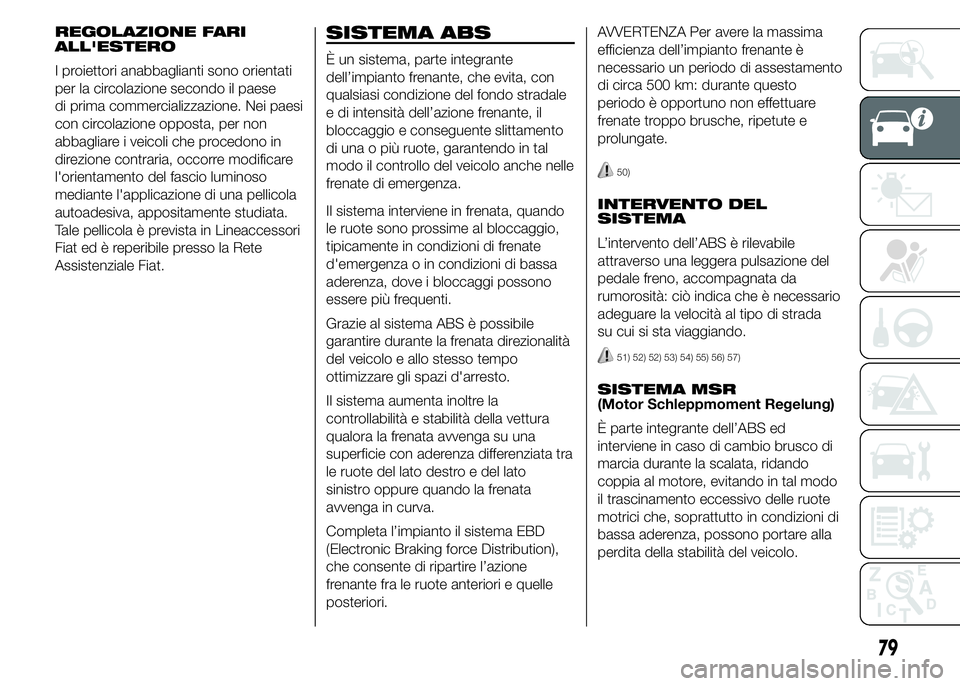 FIAT DUCATO 2015 Libretto Uso Manutenzione (in Italian) REGOLAZIONE FARI
ALL'ESTERO
I proiettori anabbaglianti sono orientati
per la circolazione secondo il paese
di prima commercializzazione. Nei paesi
con circolazione opposta, per non
abbagliare i ve FIAT DUCATO 2015 Libretto Uso Manutenzione (in Italian) REGOLAZIONE FARI
ALL'ESTERO
I proiettori anabbaglianti sono orientati
per la circolazione secondo il paese
di prima commercializzazione. Nei paesi
con circolazione opposta, per non
abbagliare i ve