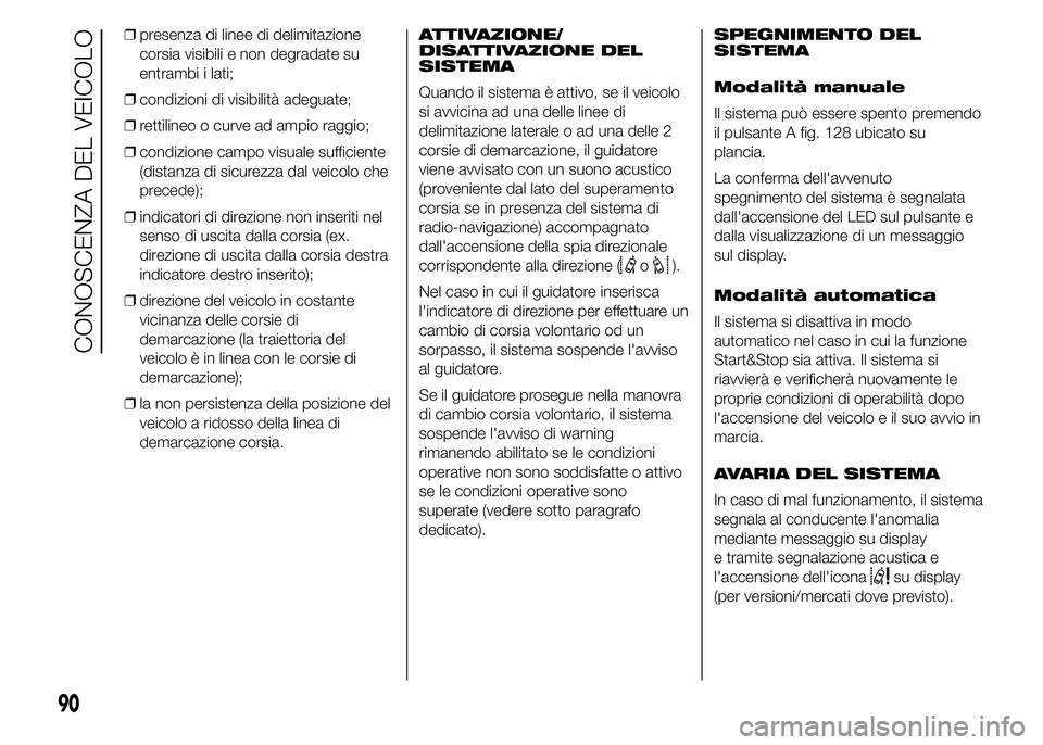 FIAT DUCATO 2015  Libretto Uso Manutenzione (in Italian) ❒presenza di linee di delimitazione
corsia visibili e non degradate su
entrambi i lati;
❒condizioni di visibilità adeguate;
❒rettilineo o curve ad ampio raggio;
❒condizione campo visuale suff