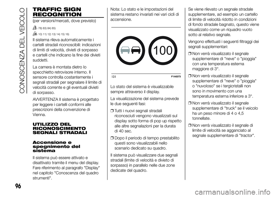 FIAT DUCATO 2015  Libretto Uso Manutenzione (in Italian) TRAFFIC SIGN
RECOGNITION
(per versioni/mercati, dove previsto)
78) 83) 84) 85)
10) 11) 12) 13) 14) 15) 16)
Il sistema rileva automaticamente i
cartelli stradali riconoscibili: indicazioni
di limiti di