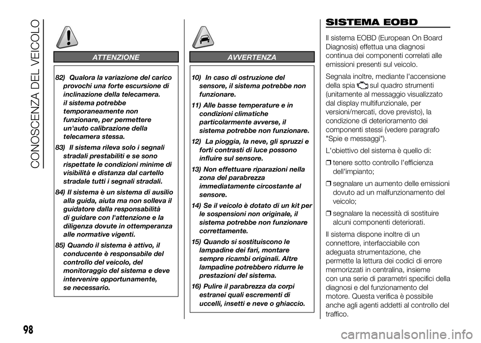 FIAT DUCATO 2016  Libretto Uso Manutenzione (in Italian) ATTENZIONE
82) Qualora la variazione del carico
provochi una forte escursione di
inclinazione della telecamera.
il sistema potrebbe
temporaneamente non
funzionare, per permettere
un'auto calibrazi