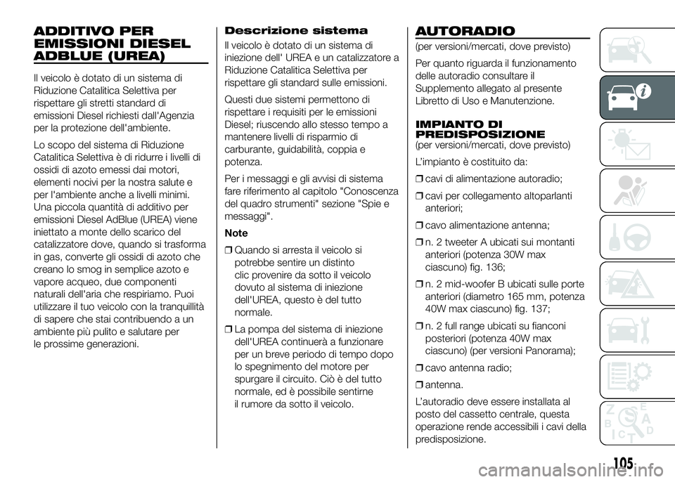 FIAT DUCATO 2016  Libretto Uso Manutenzione (in Italian) ADDITIVO PER
EMISSIONI DIESEL
ADBLUE (UREA)
Il veicolo è dotato di un sistema di
Riduzione Catalitica Selettiva per
rispettare gli stretti standard di
emissioni Diesel richiesti dall'Agenzia
per 