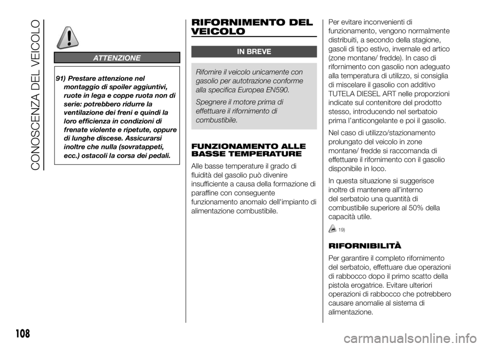 FIAT DUCATO 2016 Libretto Uso Manutenzione (in Italian) ATTENZIONE
91) Prestare attenzione nel
montaggio di spoiler aggiuntivi,
ruote in lega e coppe ruota non di
serie: potrebbero ridurre la
ventilazione dei freni e quindi la
loro efficienza in condizioni FIAT DUCATO 2016 Libretto Uso Manutenzione (in Italian) ATTENZIONE
91) Prestare attenzione nel
montaggio di spoiler aggiuntivi,
ruote in lega e coppe ruota non di
serie: potrebbero ridurre la
ventilazione dei freni e quindi la
loro efficienza in condizioni