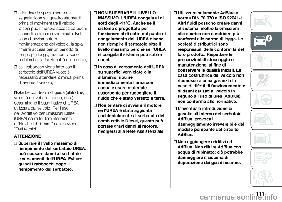FIAT DUCATO 2016 Libretto Uso Manutenzione (in Italian) ❒attendere lo spegnimento della
segnalazione sul quadro strumenti
prima di movimentare il veicolo,
la spia può rimanere accesa da pochi
secondi a circa mezzo minuto. Nel
caso di avviamento e
movime FIAT DUCATO 2016 Libretto Uso Manutenzione (in Italian) ❒attendere lo spegnimento della
segnalazione sul quadro strumenti
prima di movimentare il veicolo,
la spia può rimanere accesa da pochi
secondi a circa mezzo minuto. Nel
caso di avviamento e
movime