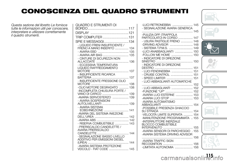 FIAT DUCATO 2016 Libretto Uso Manutenzione (in Italian) CONOSCENZA DEL QUADRO STRUMENTI
Questa sezione del libretto Le fornisce
tutte le informazioni utili per conoscere,
interpretare e utilizzare correttamente
il quadro strumenti.QUADRO E STRUMENTI DI
BOR FIAT DUCATO 2016 Libretto Uso Manutenzione (in Italian) CONOSCENZA DEL QUADRO STRUMENTI
Questa sezione del libretto Le fornisce
tutte le informazioni utili per conoscere,
interpretare e utilizzare correttamente
il quadro strumenti.QUADRO E STRUMENTI DI
BOR
