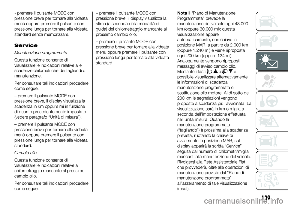 FIAT DUCATO 2016  Libretto Uso Manutenzione (in Italian) - premere il pulsante MODE con
pressione breve per tornare alla videata
menù oppure premere il pulsante con
pressione lunga per tornare alla videata
standard senza memorizzare.
Service
Manutenzione p