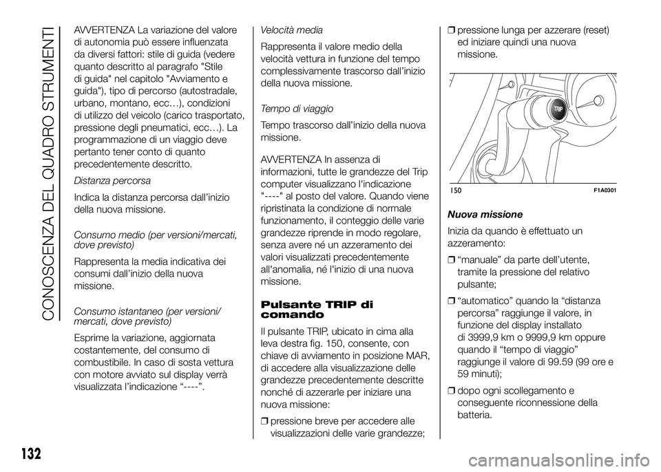 FIAT DUCATO 2016  Libretto Uso Manutenzione (in Italian) AVVERTENZA La variazione del valore
di autonomia può essere influenzata
da diversi fattori: stile di guida (vedere
quanto descritto al paragrafo "Stile
di guida" nel capitolo "Avviamento 