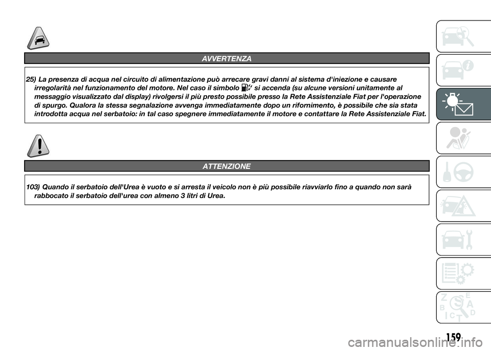 FIAT DUCATO 2016  Libretto Uso Manutenzione (in Italian) AVVERTENZA
25) La presenza di acqua nel circuito di alimentazione può arrecare gravi danni al sistema d'iniezione e causare
irregolarità nel funzionamento del motore. Nel caso il simbolo
si acce