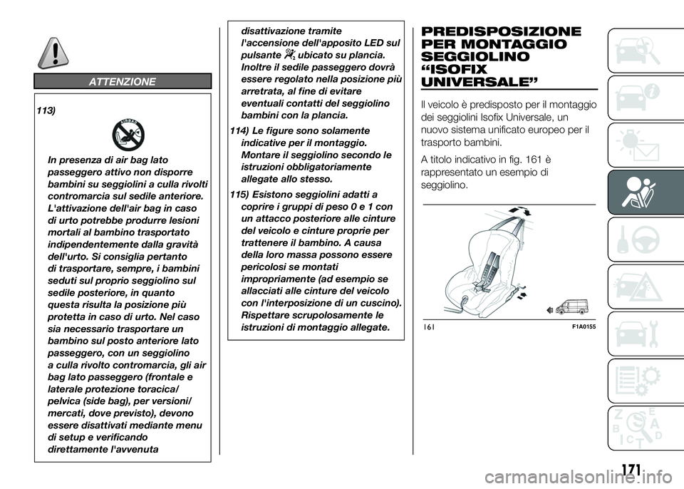 FIAT DUCATO 2016  Libretto Uso Manutenzione (in Italian) ATTENZIONE
113)
In presenza di air bag lato
passeggero attivo non disporre
bambini su seggiolini a culla rivolti
contromarcia sul sedile anteriore.
L'attivazione dell'air bag in caso
di urto p